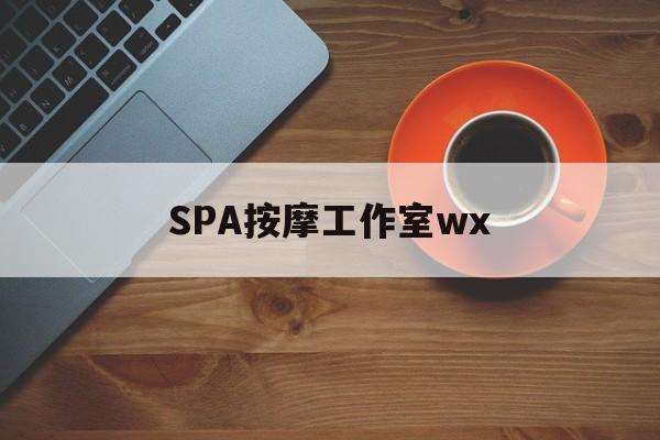 枝江什么是spa按摩最新资讯（谁能告诉我哪里有枝江SPA按摩工作室wx？）